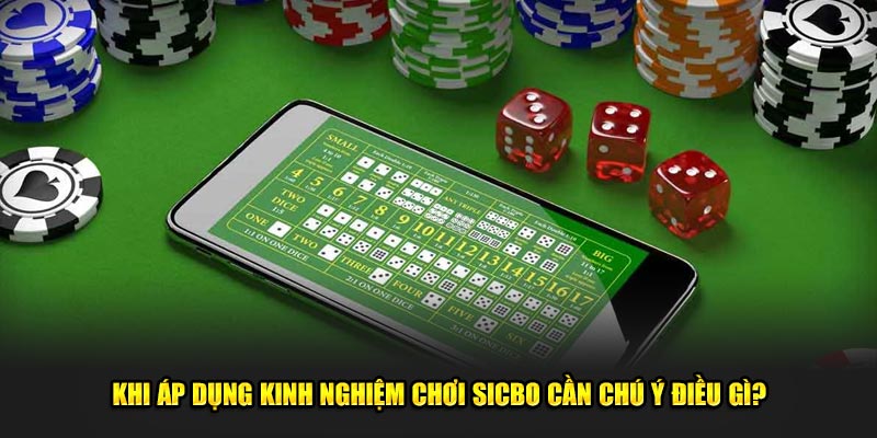 Khi áp dụng kinh nghiệm chơi Sicbo cần chú ý điều gì?